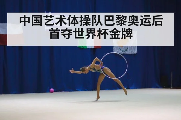 中国艺术体操队巴黎奥运后首夺世界杯金牌