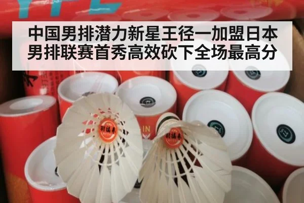 中国男排潜力新星王径一加盟日本男排联赛首秀高效砍下全场最高分